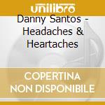 Danny Santos - Headaches & Heartaches cd musicale di SANTOS DANNY