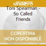 Toni Spearman - So Called Friends cd