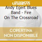 Andy Egert Blues Band - Fire On The Crossroad cd