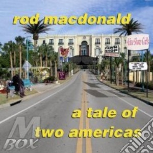 Rod Macdonald - A Tale Of Two Americas cd musicale di Mcdonald Rod