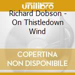 Richard Dobson - On Thistledown Wind cd