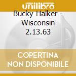 Bucky Halker - Wisconsin 2.13.63 cd musicale di Bucky Halker