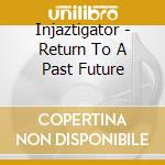 Injaztigator - Return To A Past Future cd