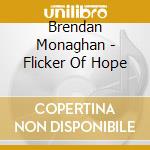 Brendan Monaghan - Flicker Of Hope cd musicale di Brendan Monaghan