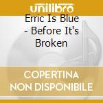 Erric Is Blue - Before It's Broken cd