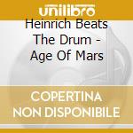 Heinrich Beats The Drum - Age Of Mars cd musicale di Heinrich Beats The Drum