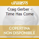 Craig Gerber - Time Has Come cd musicale di Craig Gerber