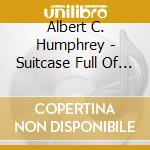 Albert C. Humphrey - Suitcase Full Of Blues cd musicale di Humphrey, Albert C.