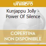 Kunjappu Jolly - Power Of Silence cd musicale di Kunjappu Jolly