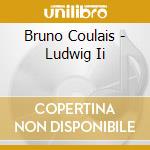Bruno Coulais - Ludwig Ii cd musicale di Bruno Coulais