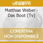 Matthias Weber - Das Boot (Tv) cd musicale di Matthias Weber