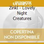 Zinkl - Lovely Night Creatures cd musicale di Zinkl