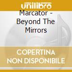 Marcator - Beyond The Mirrors cd musicale di Marcator