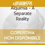 Alquimia - A Separate Reality cd musicale di Alquimia