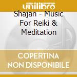 Shajan - Music For Reiki & Meditation cd musicale di Shajan
