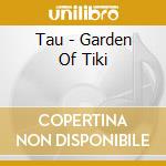 Tau - Garden Of Tiki cd