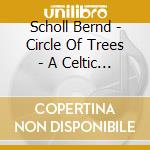 Scholl Bernd - Circle Of Trees - A Celtic Voyage cd