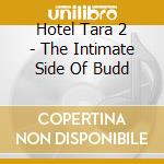 Hotel Tara 2 - The Intimate Side Of Budd cd musicale di AA.VV.