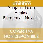 Shajan - Deep Healing Elements - Music For Reiki cd