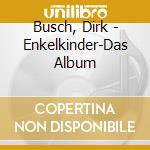 Busch, Dirk - Enkelkinder-Das Album cd