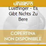 Lustfinger - Es Gibt Nichts Zu Bere cd musicale di Lustfinger