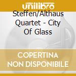 Steffen/Althaus Quartet - City Of Glass cd