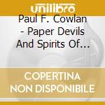 Paul F. Cowlan - Paper Devils And Spirits Of Fire cd