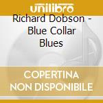 Richard Dobson - Blue Collar Blues cd musicale di Richard Dobson
