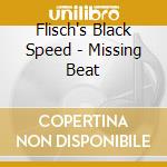 Flisch's Black Speed - Missing Beat cd musicale di Flisch's Black Speed