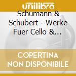 Schumann & Schubert - Werke Fuer Cello & Klavie cd musicale di Schumann & Schubert