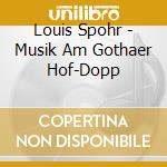 Louis Spohr - Musik Am Gothaer Hof-Dopp cd musicale di Louis Spohr