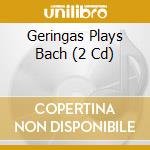 Geringas Plays Bach (2 Cd) cd musicale di Es-Dur