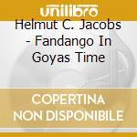 Helmut C. Jacobs - Fandango In Goyas Time cd musicale di Jacobs, Helmut C.