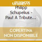 Philipp Schupelius - Pau! A Tribute To Casals cd musicale