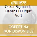 Oskar Sigmund - Ouvres D Orgue Vol1 cd