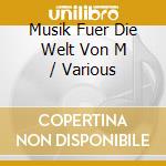 Musik Fuer Die Welt Von M / Various cd