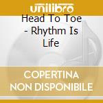 Head To Toe - Rhythm Is Life cd