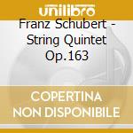 Franz Schubert - String Quintet Op.163 cd musicale di Franz Schubert