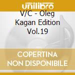 V/C - Oleg Kagan Edition Vol.19 cd musicale di V/C