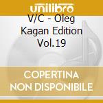 V/C - Oleg Kagan Edition Vol.19 cd