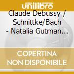 Claude Debussy / Schnittke/Bach - Natalia Gutman Portrait S cd musicale di Debussy/Schnittke/Bach