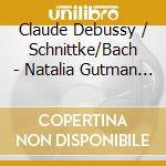 Claude Debussy / Schnittke/Bach - Natalia Gutman Portrait S cd