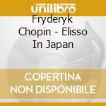 Fryderyk Chopin - Elisso In Japan cd musicale di Chopin, F.