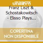 Franz Liszt & Schostakowitsch - Elisso Plays Franz Liszt & Scho cd musicale di Franz Liszt & Schostakowitsch