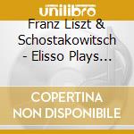 Franz Liszt & Schostakowitsch - Elisso Plays Franz Liszt & Scho cd
