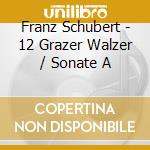 Franz Schubert - 12 Grazer Walzer / Sonate A cd