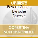 Edvard Grieg - Lyrische Stuecke cd musicale di Edvard Grieg