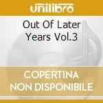 Out Of Later Years Vol.3 cd musicale