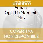 Sonate Op.111/Moments Mus cd musicale