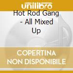 Hot Rod Gang - All Mixed Up cd musicale di Hot Rod Gang